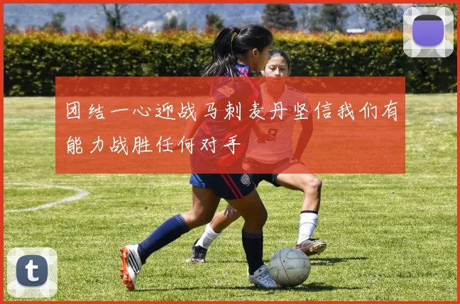 团结一心迎战马刺麦丹坚信我们有能力战胜任何对手